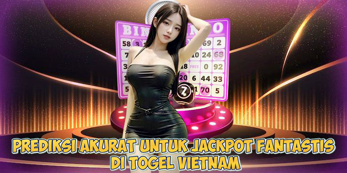 Prediksi Akurat untuk Jackpot Fantastis di Togel Vietnam