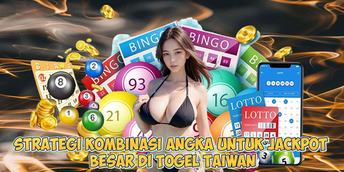Strategi Kombinasi Angka untuk Jackpot Besar di Togel Taiwan