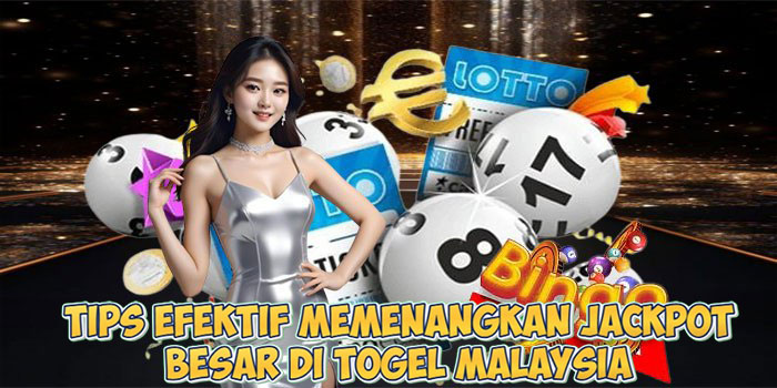 Tips Efektif Memenangkan Jackpot Besar Di Togel Malaysia
