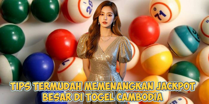 Tips Termudah Memenangkan Jackpot Besar di Togel Cambodia 
