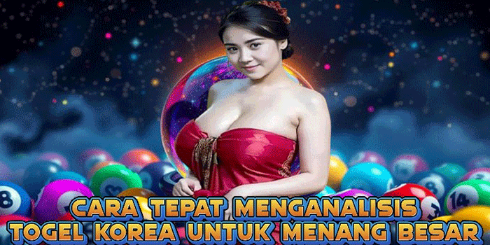 Cara Tepat Menganalisis Togel Korea Untuk Menang Besar