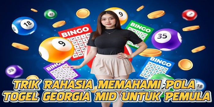 Trik Rahasia Memahami Pola Togel Georgia Mid Untuk Pemula