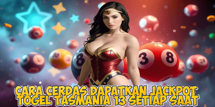 Cara Cerdas Dapatkan Jackpot Togel Tasmania 13 Setiap Saat
