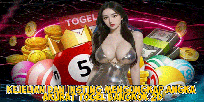 Kejelian Dan Insting Mengungkap Angka Akurat Togel Bangkok 2D