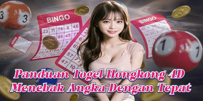 Panduan Togel Hongkong 4D Menebak Angka Dengan Tepat