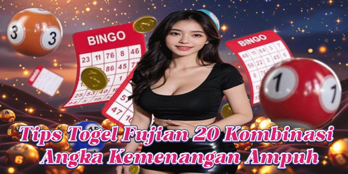 Tips Togel Fujian 20 Kombinasi Angka Kemenangan Ampuh