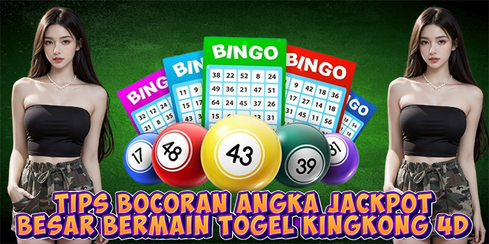 Tips Bocoran Angka Jackpot Besar Bermain Togel Kingkong 4D