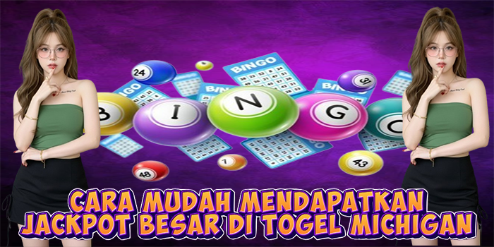 Cara Mudah Mendapatkan Jackpot Besar di Togel Michigan