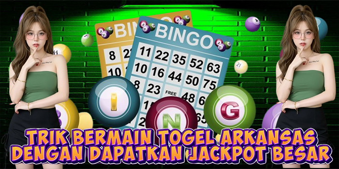 Trik Bermain Togel Arkansas Dengan Dapatkan Jackpot Besar