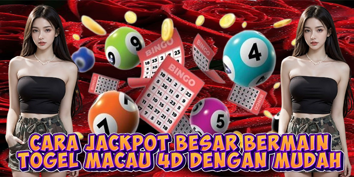 Cara Jackpot Besar Bermain Togel Macau 4D Dengan Mudah