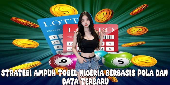 Strategi Ampuh Togel Nigeria Berbasis Pola dan Data Terbaru