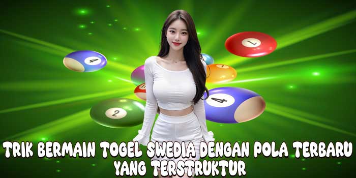 Trik Bermain Togel Swedia Dengan Pola Terbaru yang Terstruktur