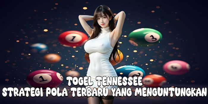 Togel Tennessee: Strategi Pola Terbaru yang Menguntungkan